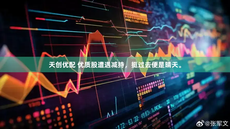 天创优配 优质股遭遇减持，挺过去便是晴天。
